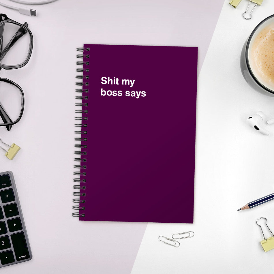 
                  
                    A funny notebook from WTF Notebooks® entitled "Shit my boss says"
                  
                