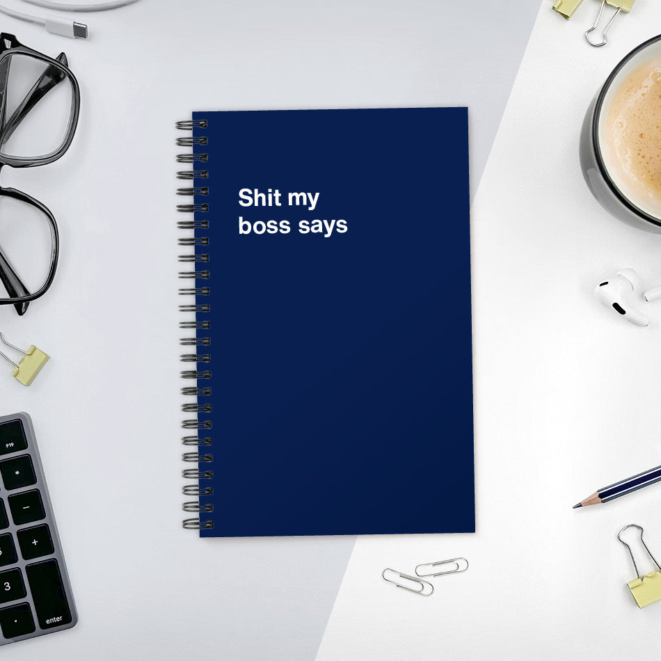 
                  
                    A funny notebook from WTF Notebooks® entitled "Shit my boss says"
                  
                