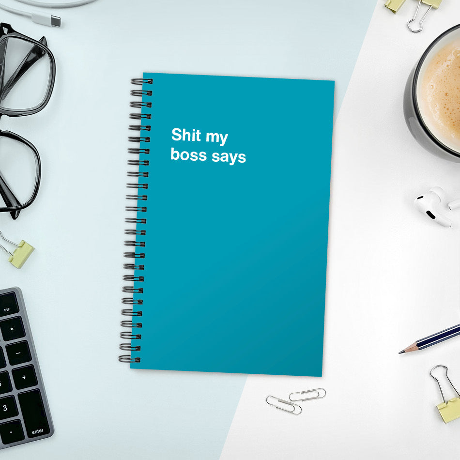 
                  
                    A funny notebook from WTF Notebooks® entitled "Shit my boss says"
                  
                