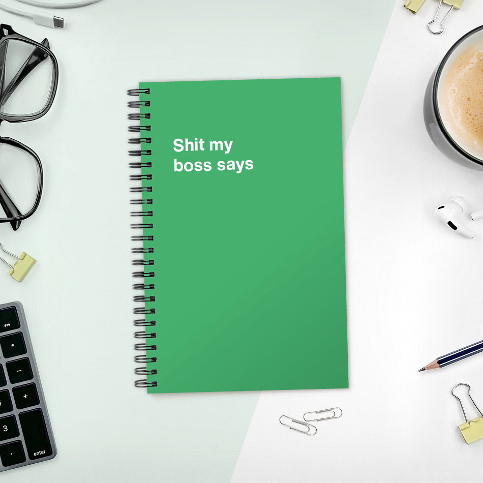 
                  
                    A funny notebook from WTF Notebooks® entitled "Shit my boss says"
                  
                