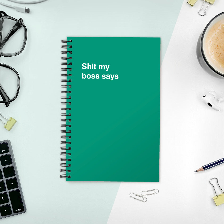 
                  
                    A funny notebook from WTF Notebooks® entitled "Shit my boss says"
                  
                