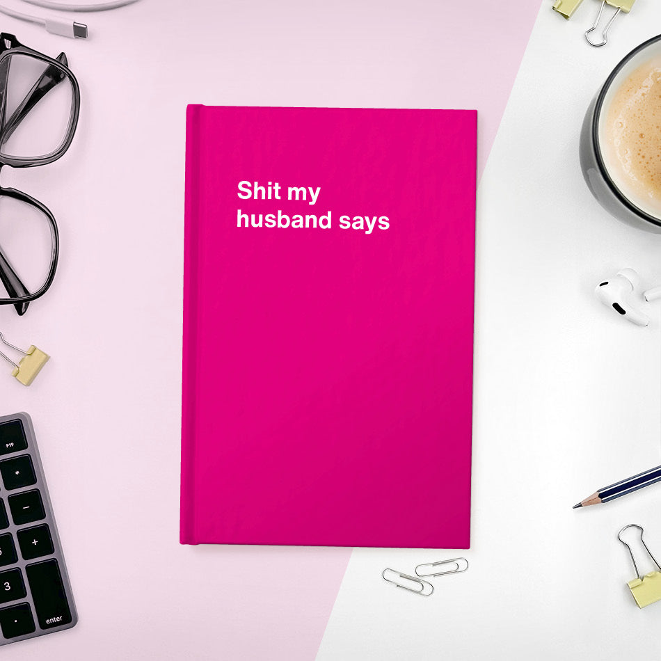 
                  
                    A funny notebook from WTF Notebooks® entitled "Shit my husband says"
                  
                