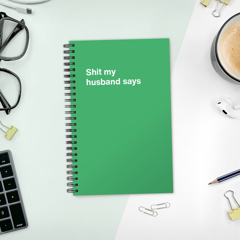 
                  
                    A funny notebook from WTF Notebooks® entitled "Shit my husband says"
                  
                