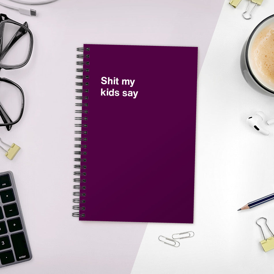 
                  
                    A funny notebook from WTF Notebooks® entitled "Shit my kids say"
                  
                