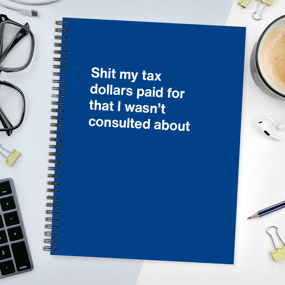 
                  
                    Shit my tax dollars paid for that I wasn't consulted about - Large softcover - Dark Blue
                  
                