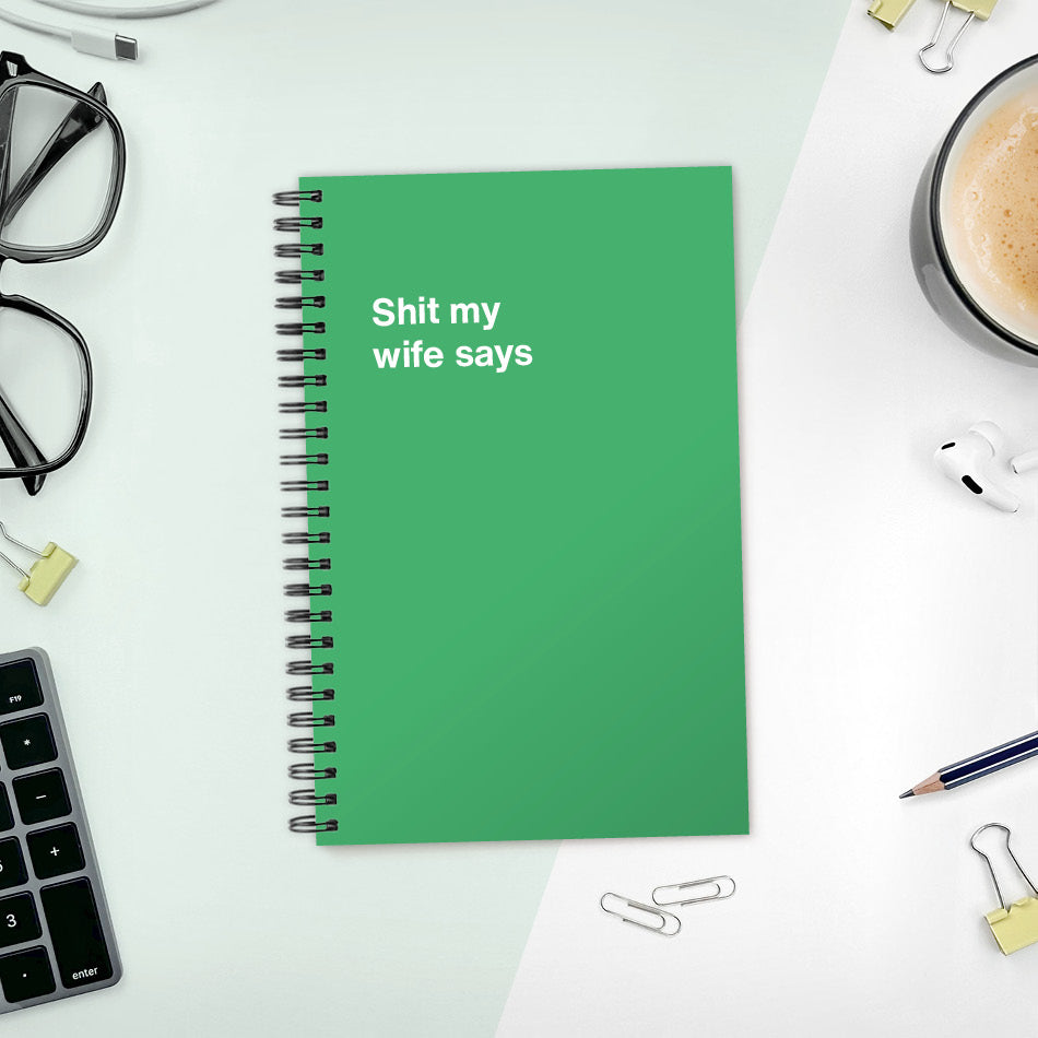 
                  
                    A funny notebook from WTF Notebooks® entitled "Shit my wife says"
                  
                