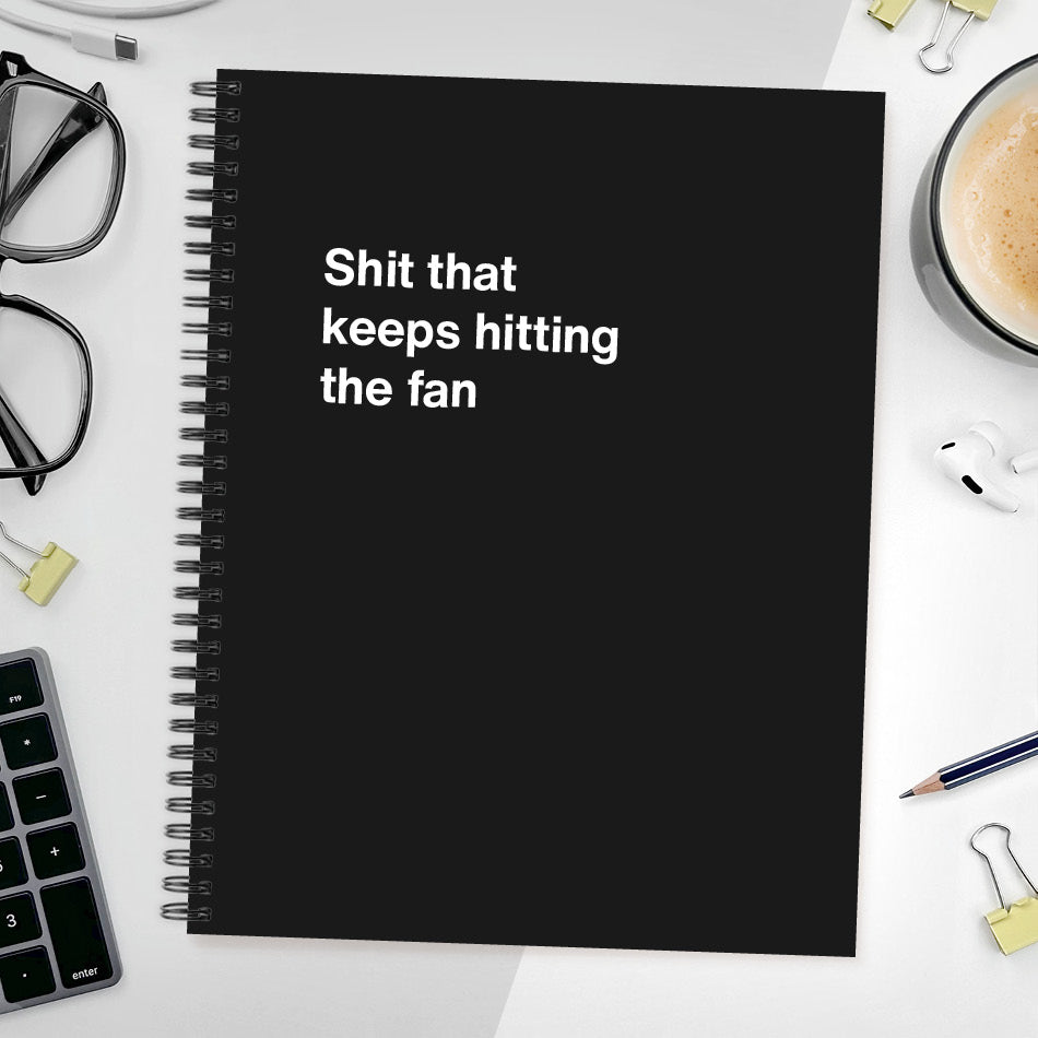 
                  
                    A funny notebook from WTF Notebooks® entitled "Shit that keeps hitting the fan"
                  
                