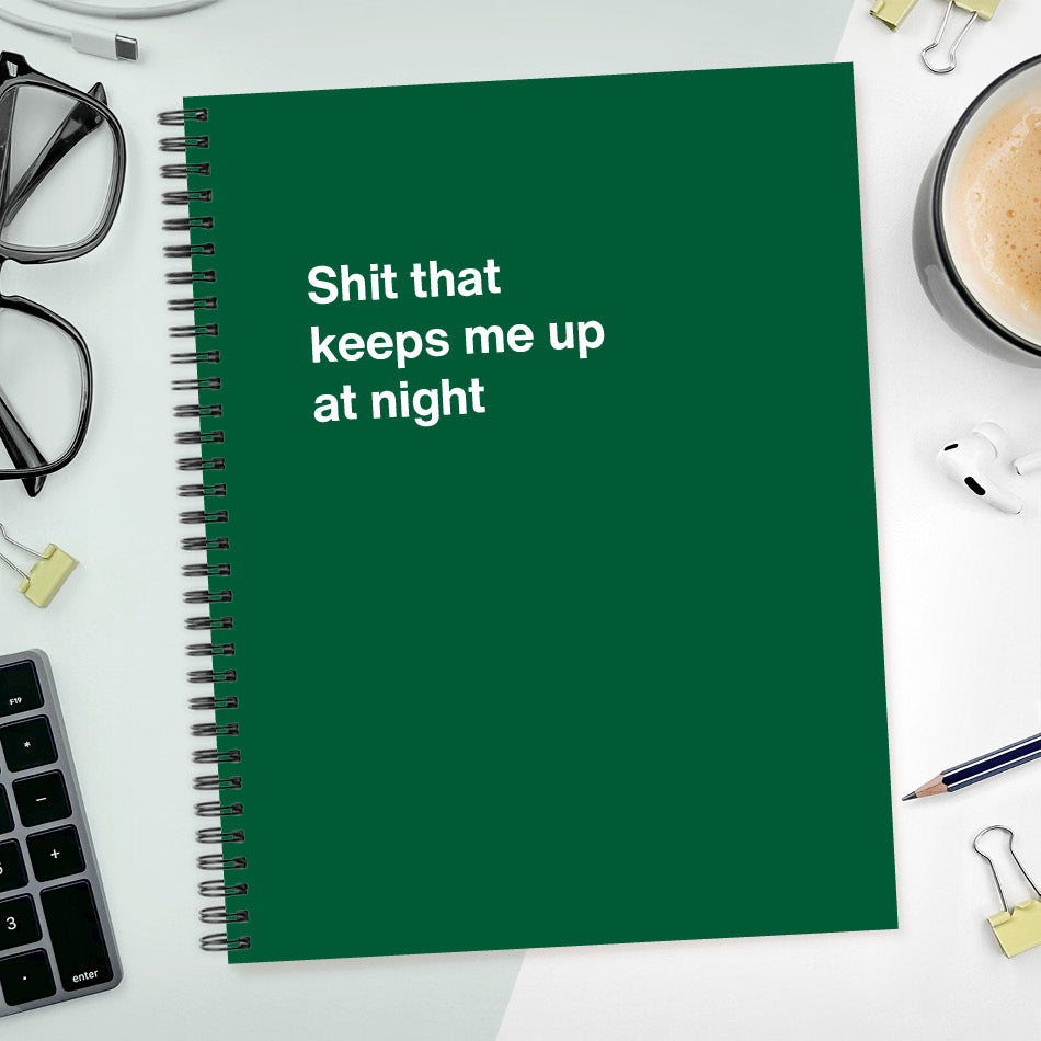 
                  
                    A funny notebook from WTF Notebooks® entitled "Shit that keeps me up at night"
                  
                