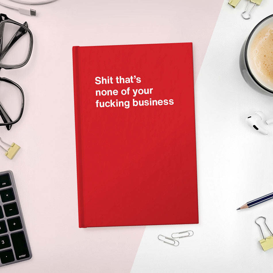 
                  
                    Shit that’s none of your fucking business | WTF Notebooks
                  
                