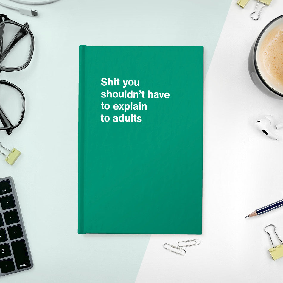 
                  
                    A funny notebook from WTF Notebooks® entitled "Shit you shouldn’t have to explain to adults"
                  
                