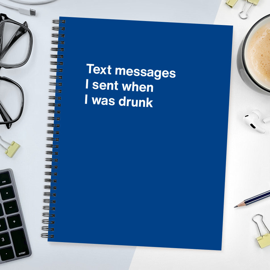 
                  
                    A funny notebook from WTF Notebooks® entitled "Text messages I sent when I was drunk"
                  
                