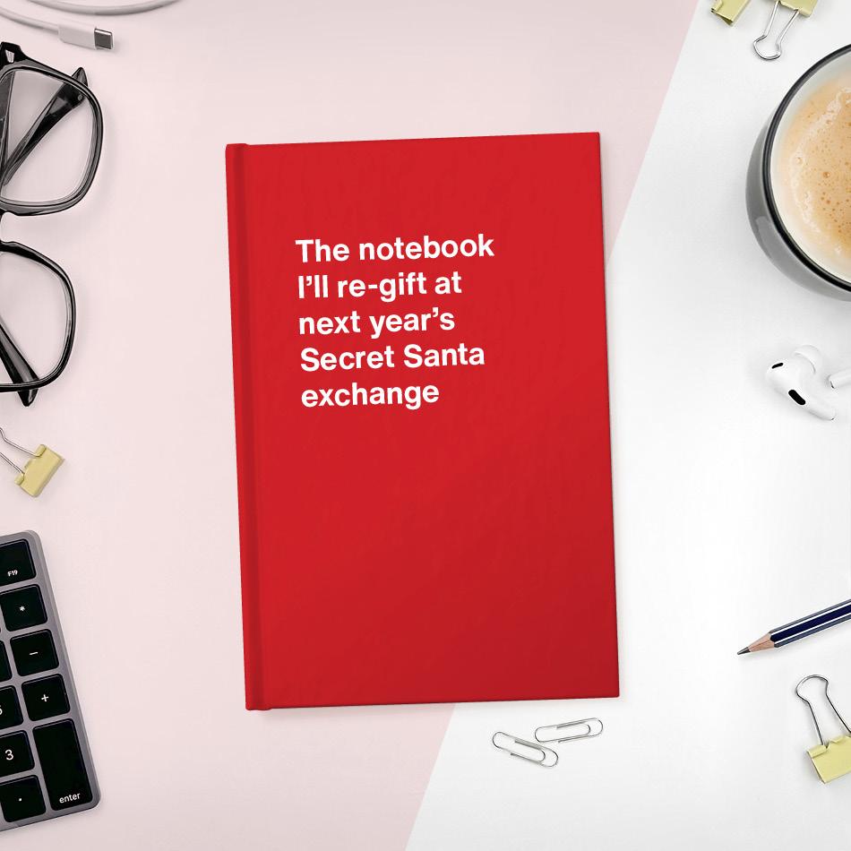 
                  
                    The notebook I'll re-gift at next year's Secret Santa exchange
                  
                
