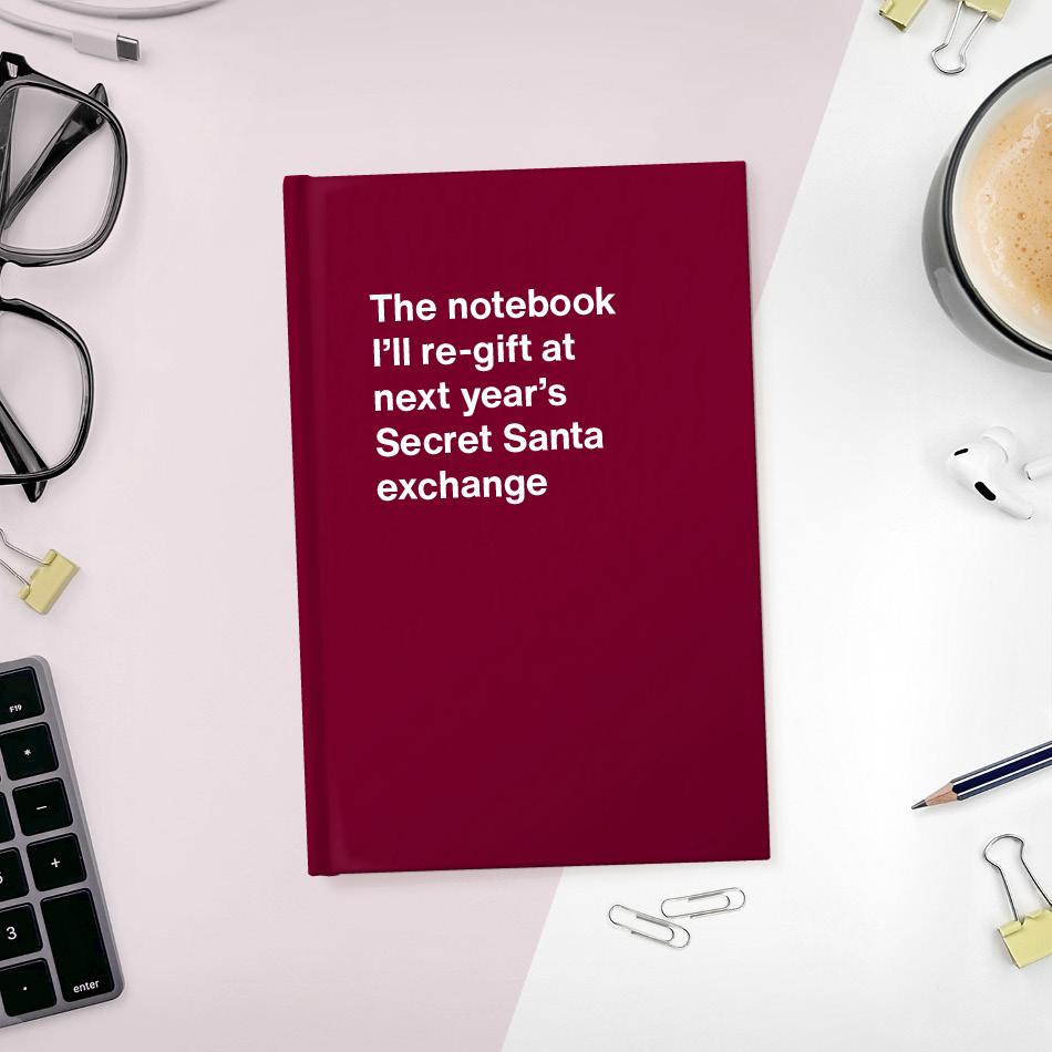
                  
                    The notebook I'll re-gift at next year's Secret Santa exchange
                  
                