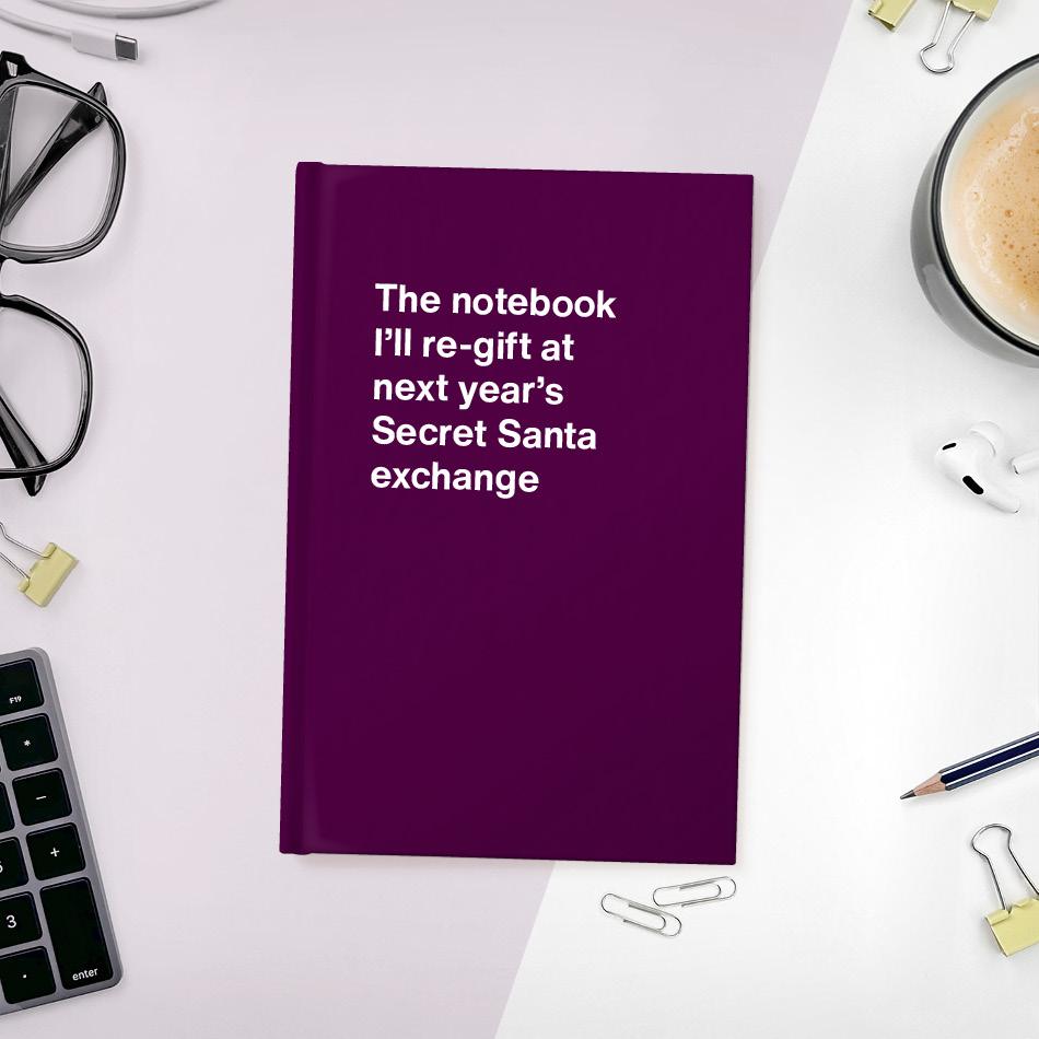 
                  
                    The notebook I'll re-gift at next year's Secret Santa exchange
                  
                