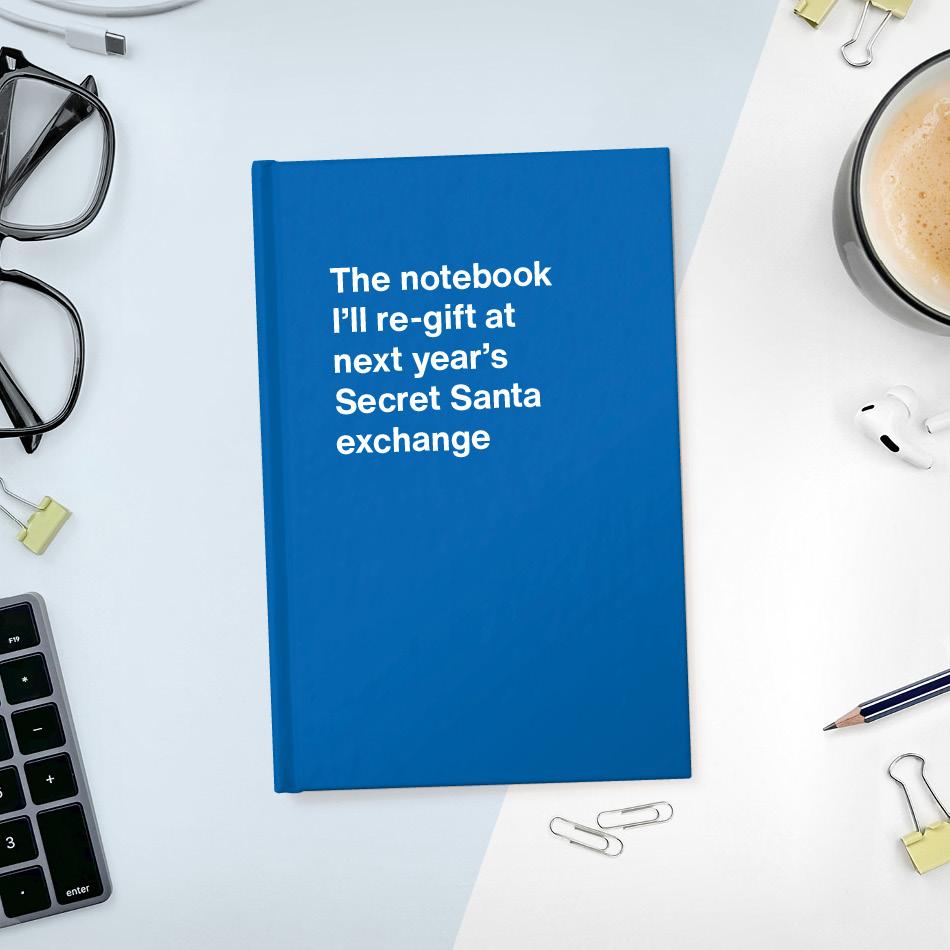 
                  
                    The notebook I'll re-gift at next year's Secret Santa exchange
                  
                