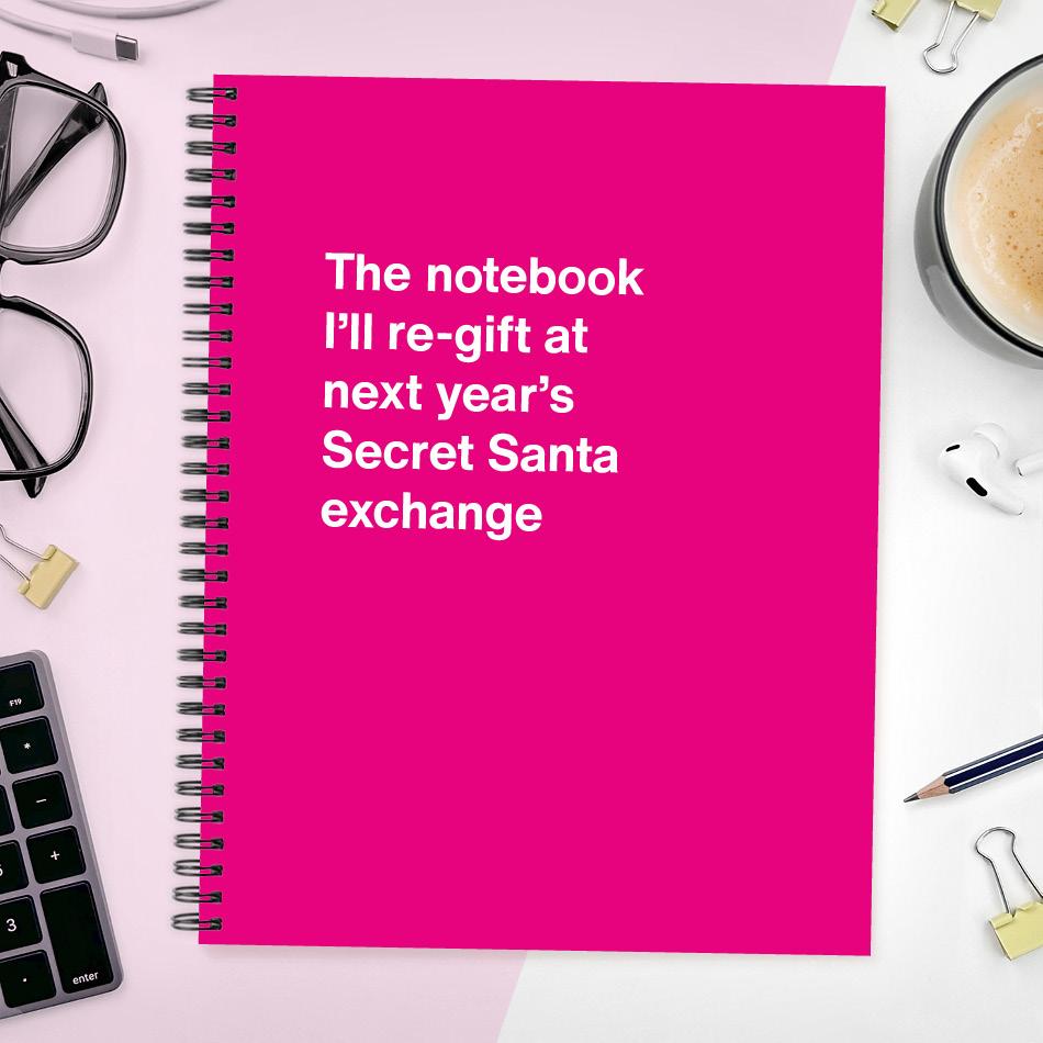 
                  
                    The notebook I'll re-gift at next year's Secret Santa exchange
                  
                
