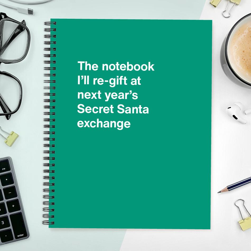 
                  
                    The notebook I'll re-gift at next year's Secret Santa exchange
                  
                