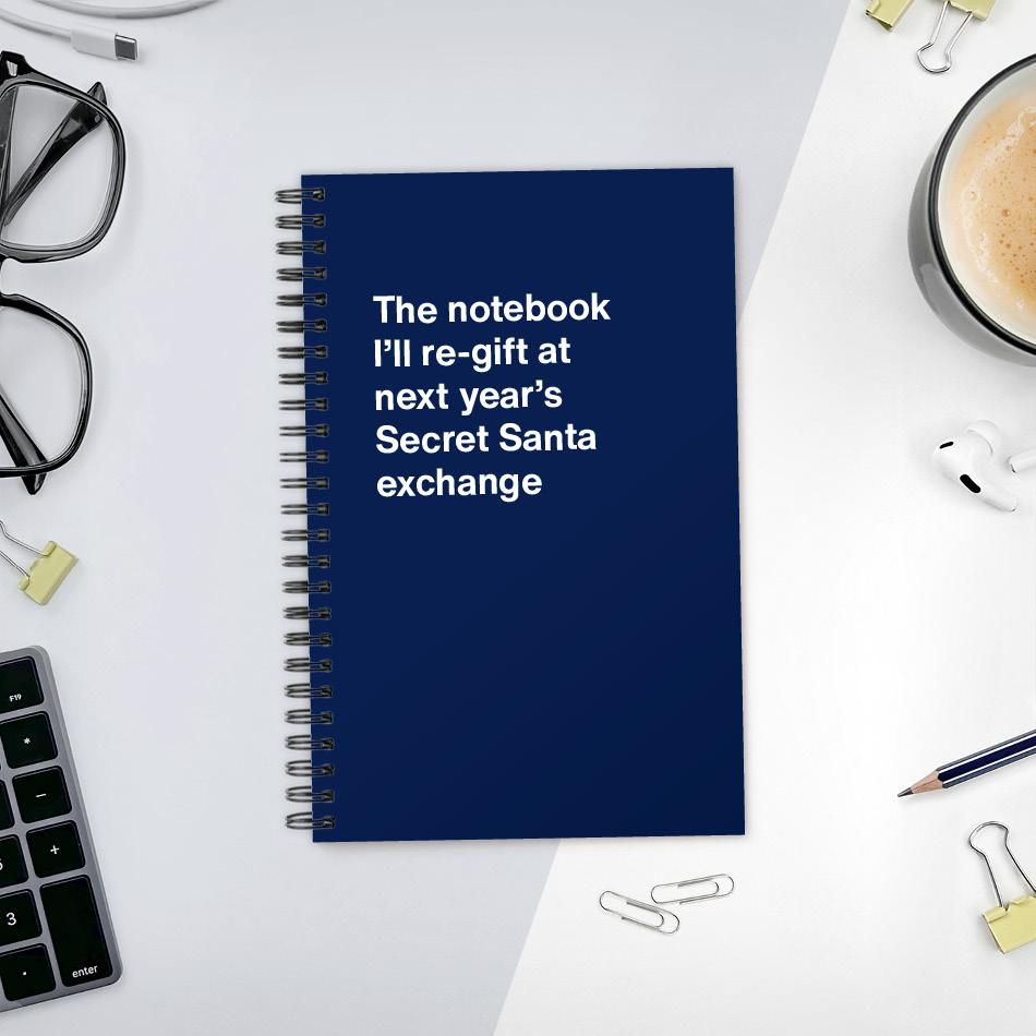 
                  
                    The notebook I'll re-gift at next year's Secret Santa exchange
                  
                