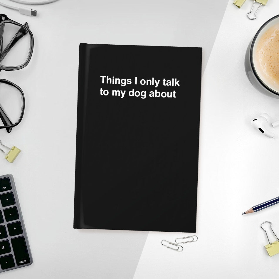 
                  
                    A funny notebook from WTF Notebooks® entitled "Things I only talk to my dog about"
                  
                