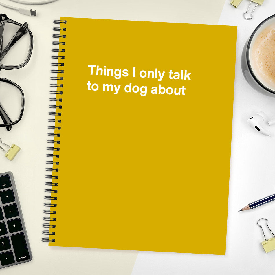 
                  
                    A funny notebook from WTF Notebooks® entitled "Things I only talk to my dog about"
                  
                