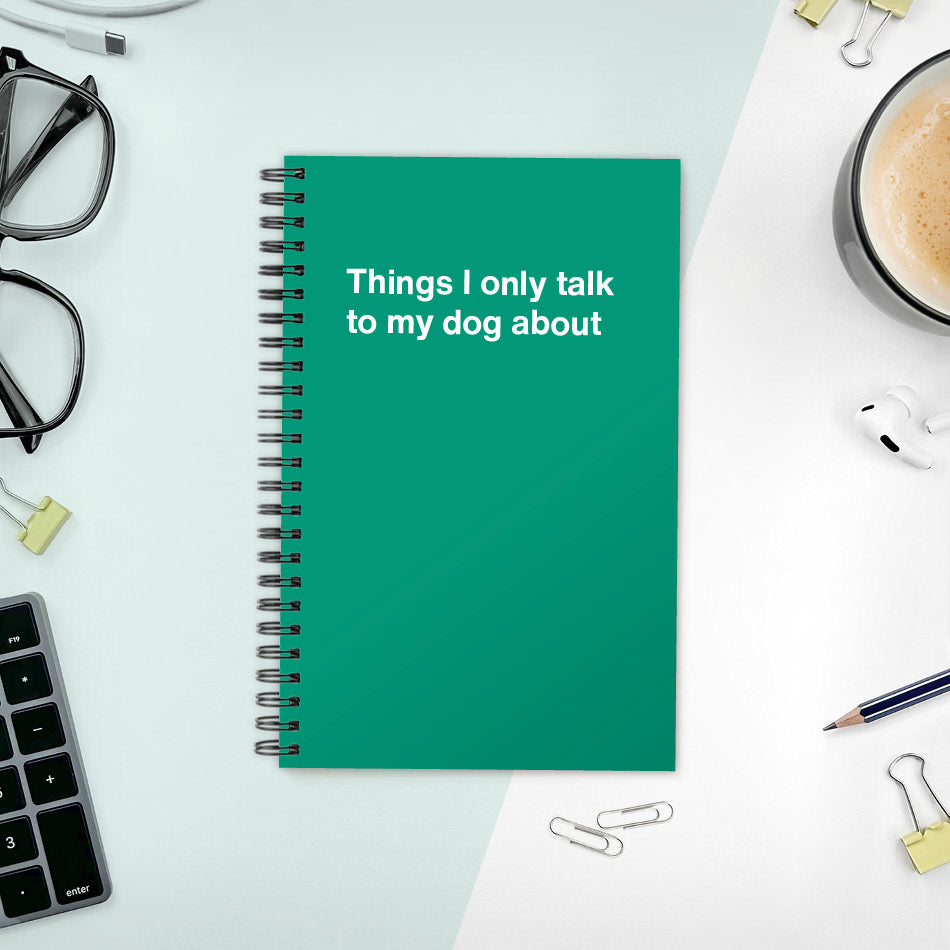 
                  
                    A funny notebook from WTF Notebooks® entitled "Things I only talk to my dog about"
                  
                
