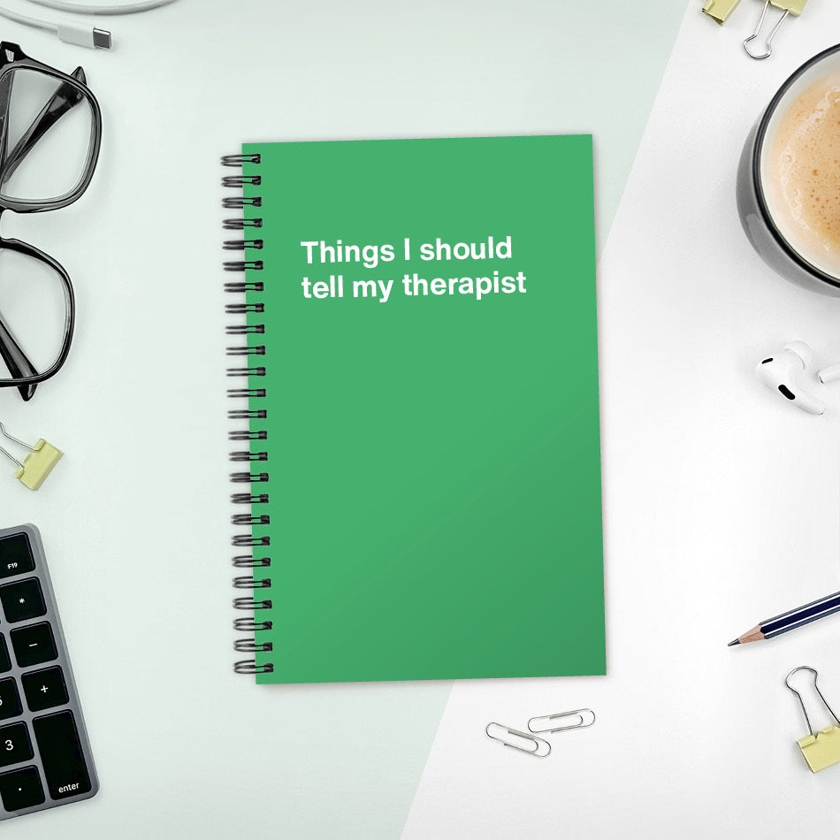 
                  
                    A funny notebook from WTF Notebooks® entitled "Things I should tell my therapist"
                  
                