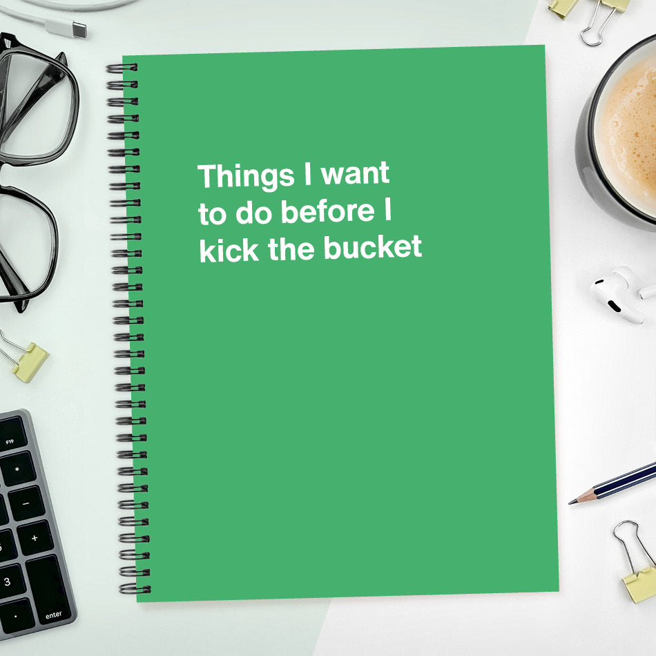 
                  
                    Things I want to do before I kick the bucket | WTF Notebooks
                  
                