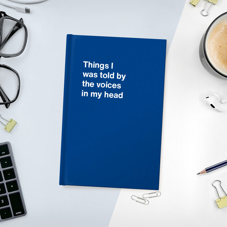 
                  
                    A funny notebook from WTF Notebooks® entitled "Things I was told by the voices in my head"
                  
                