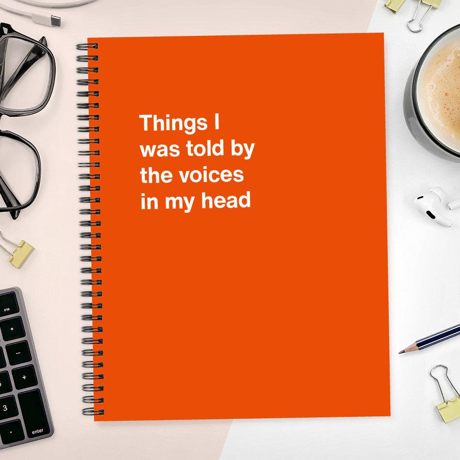 
                  
                    A funny notebook from WTF Notebooks® entitled "Things I was told by the voices in my head"
                  
                