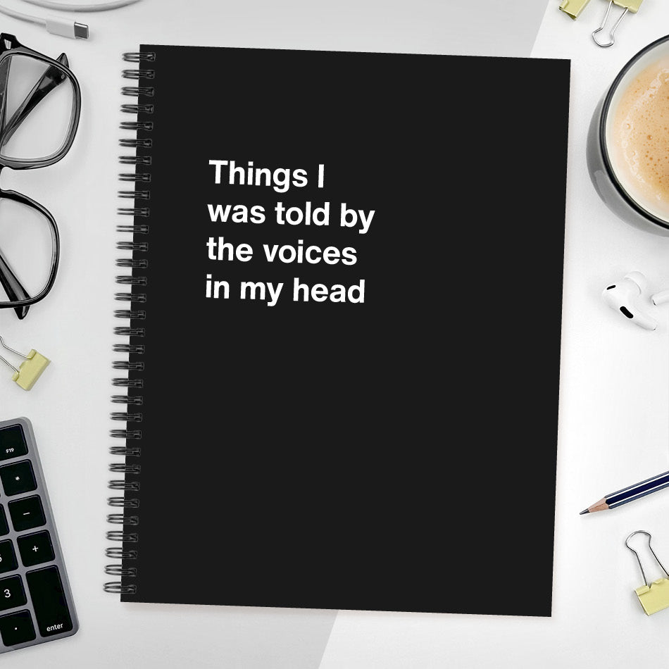 
                  
                    A funny notebook from WTF Notebooks® entitled "Things I was told by the voices in my head"
                  
                