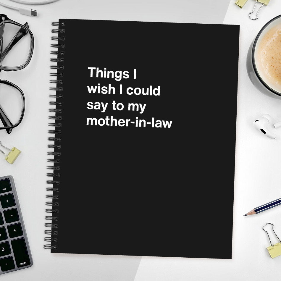
                  
                    A funny notebook from WTF Notebooks® entitled "Things I wish I could say to my mother-in-law"
                  
                