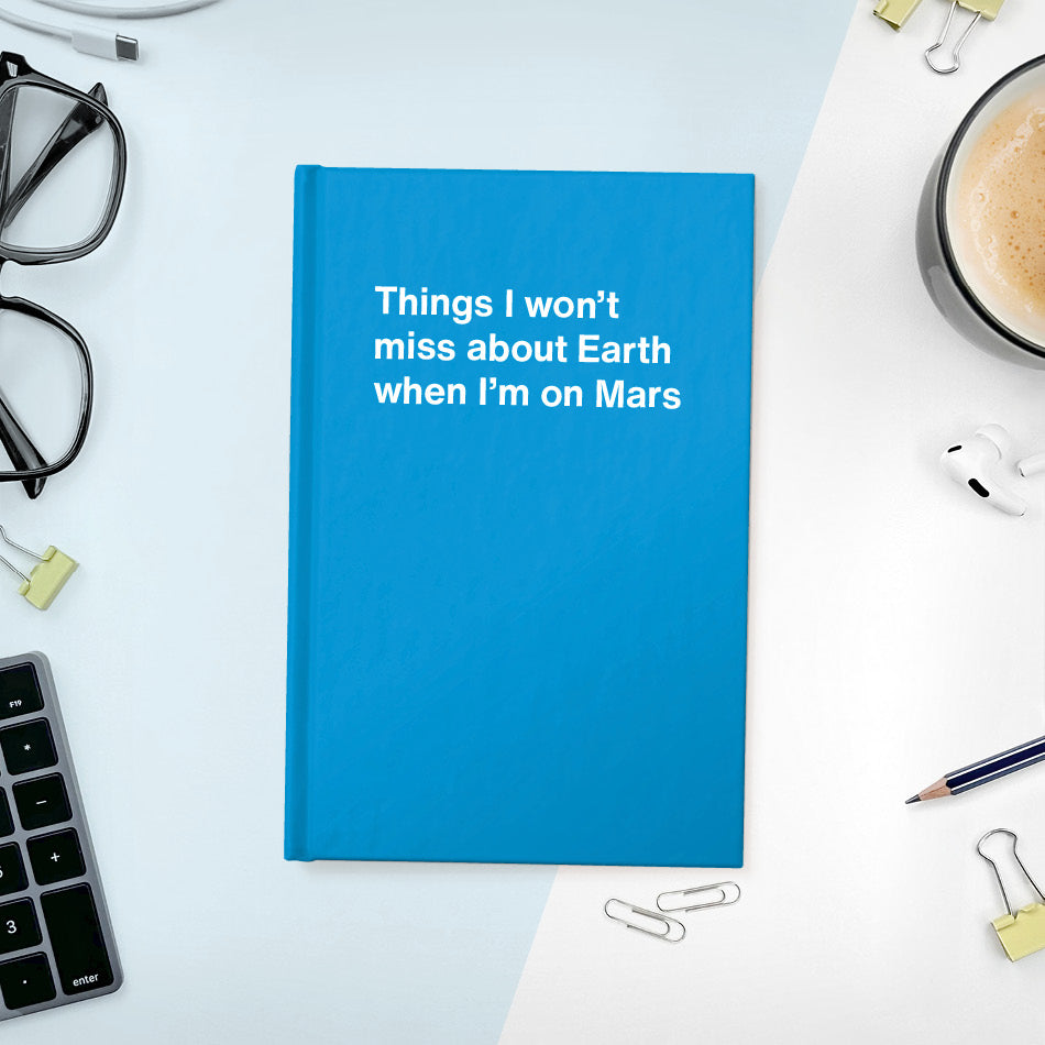 
                  
                    A funny notebook from WTF Notebooks® entitled "Things I won’t miss about Earth when I’m on Mars"
                  
                