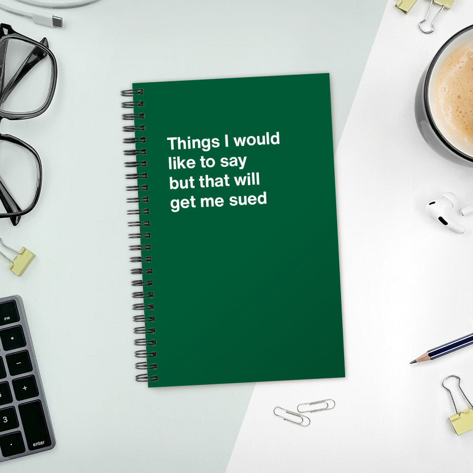 Things I would like to say but that will get me sued | WTF Notebooks