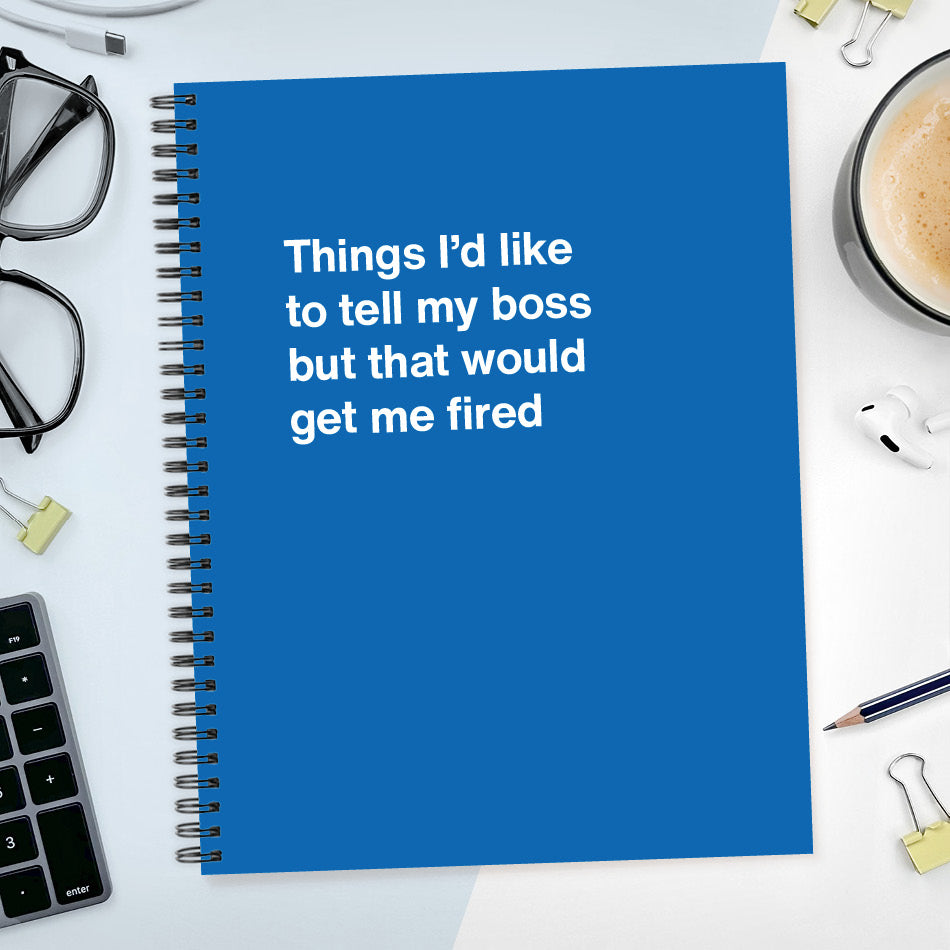 
                  
                    A funny notebook from WTF Notebooks® entitled "Things I’d like to tell my boss but that would get me fired"
                  
                