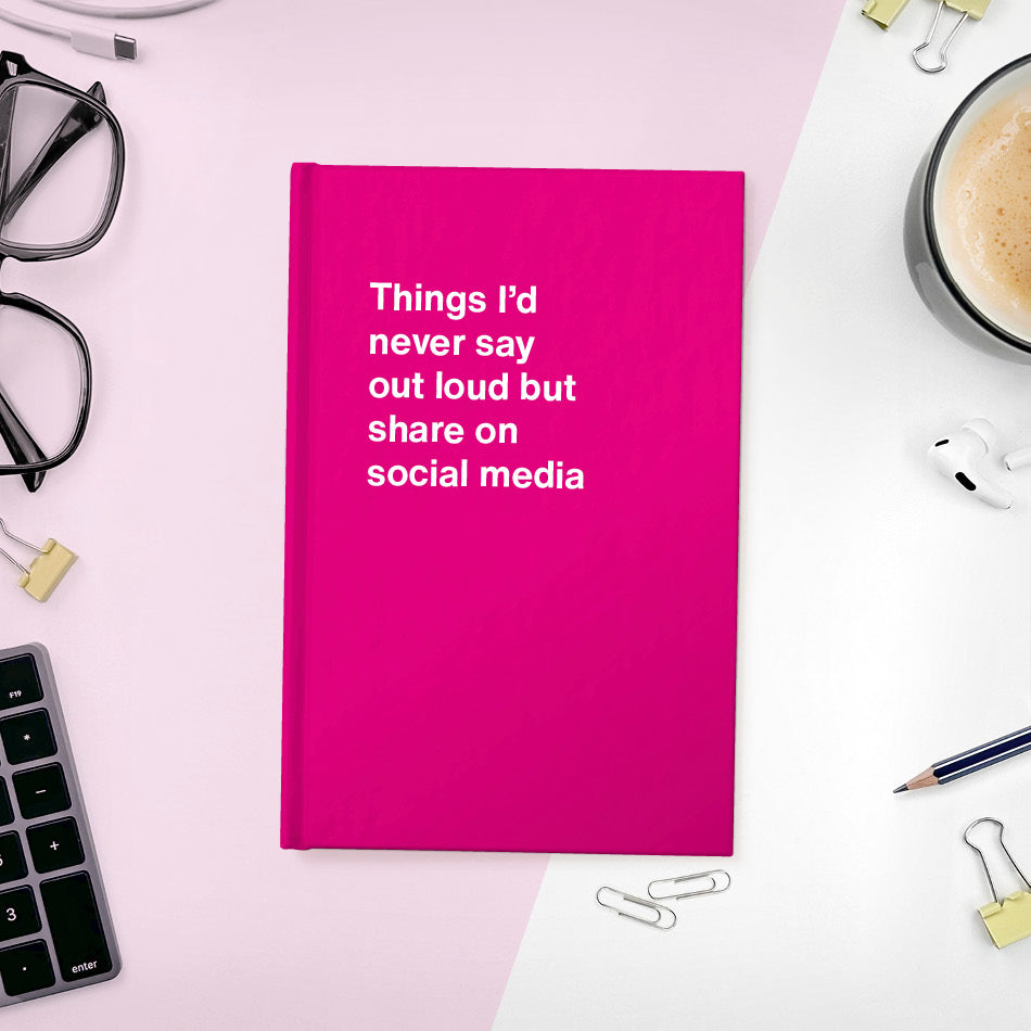 
                  
                    A funny notebook from WTF Notebooks® entitled "Things I’d never say out loud but share on social media"
                  
                