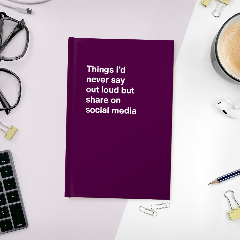 
                  
                    A funny notebook from WTF Notebooks® entitled "Things I’d never say out loud but share on social media"
                  
                