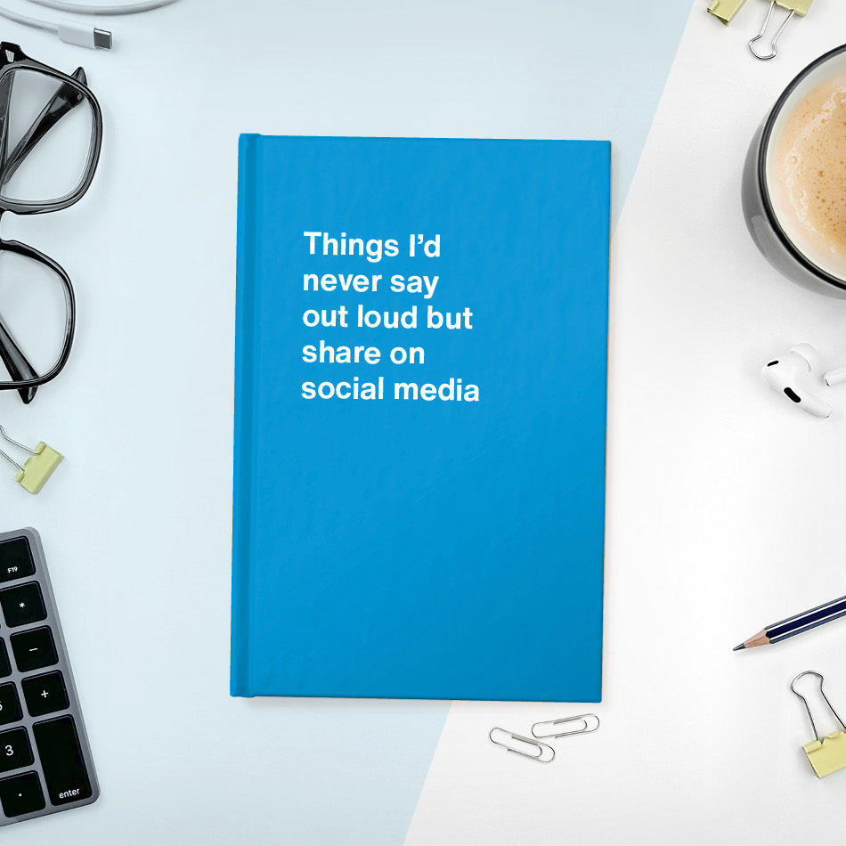
                  
                    A funny notebook from WTF Notebooks® entitled "Things I’d never say out loud but share on social media"
                  
                