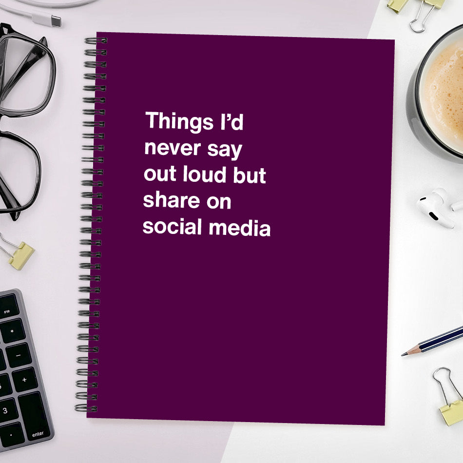 
                  
                    A funny notebook from WTF Notebooks® entitled "Things I’d never say out loud but share on social media"
                  
                