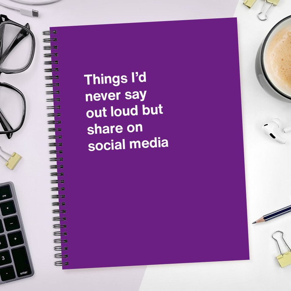 
                  
                    A funny notebook from WTF Notebooks® entitled "Things I’d never say out loud but share on social media"
                  
                