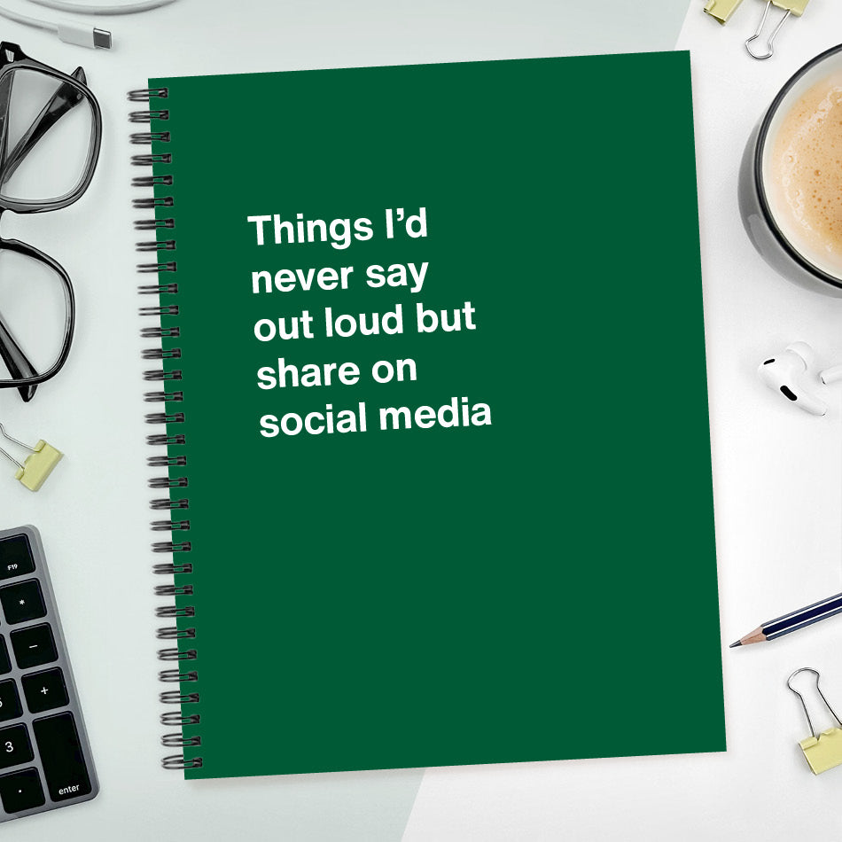
                  
                    A funny notebook from WTF Notebooks® entitled "Things I’d never say out loud but share on social media"
                  
                