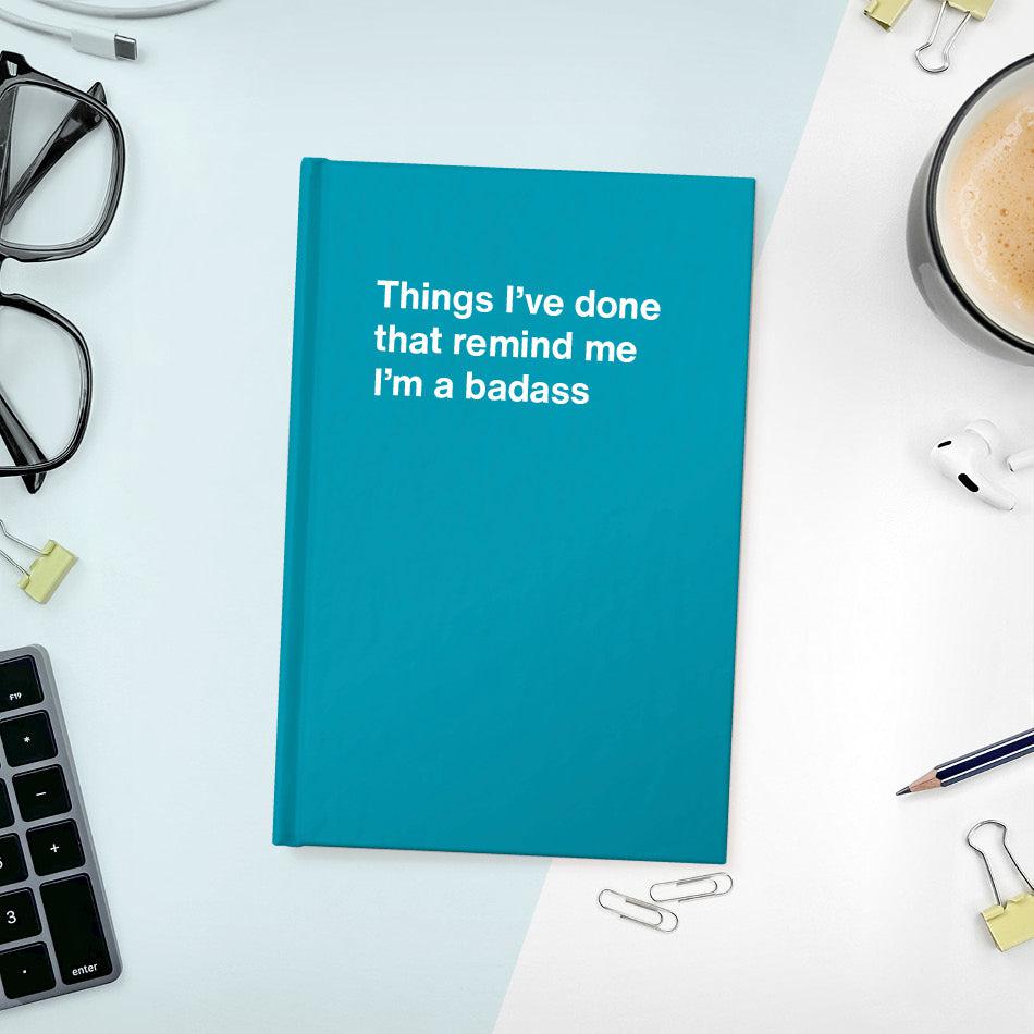 
                  
                    A funny notebook from WTF Notebooks® entitled "Things I’ve done that remind me I’m a badass"
                  
                