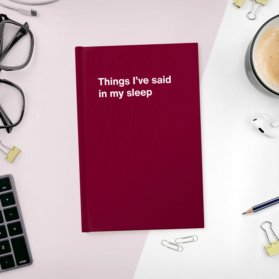 
                  
                    A funny notebook from WTF Notebooks® entitled "Things I’ve said in my sleep"
                  
                