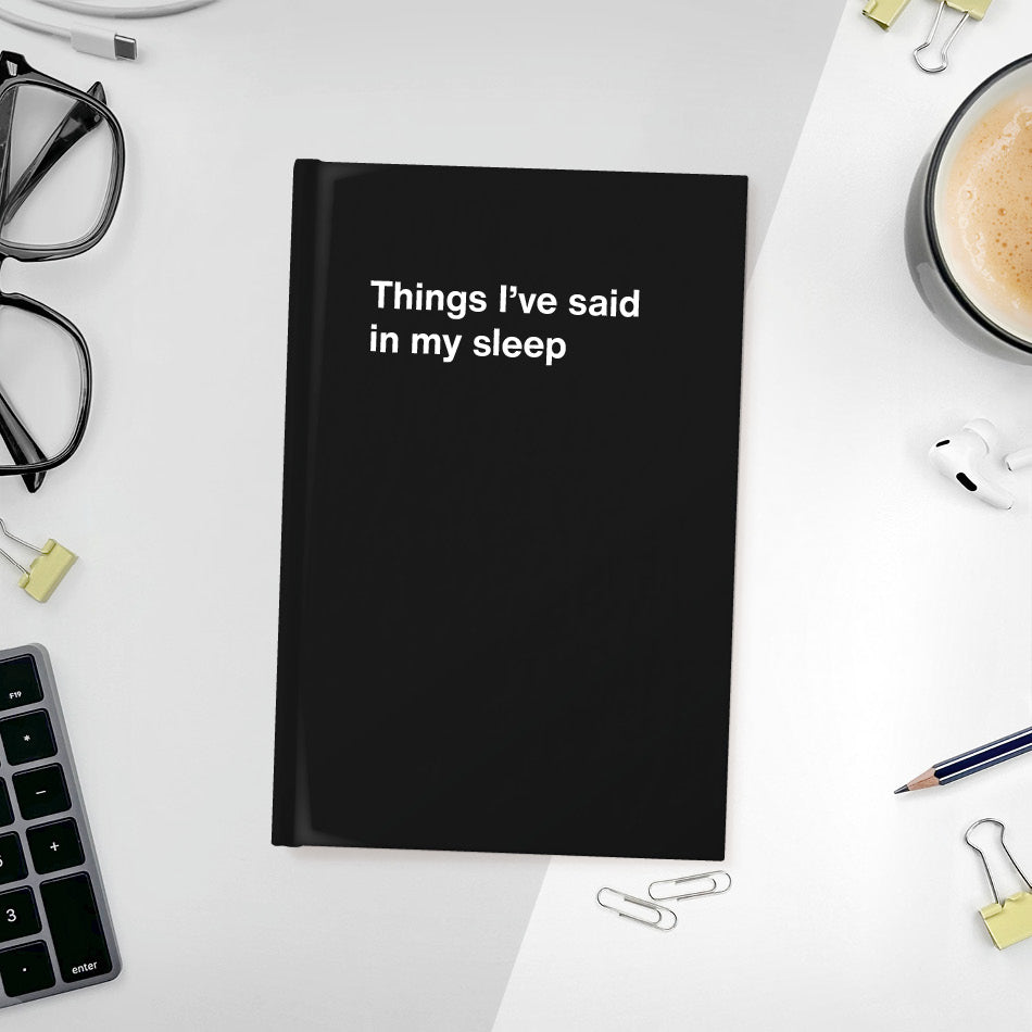 
                  
                    A funny notebook from WTF Notebooks® entitled "Things I’ve said in my sleep"
                  
                