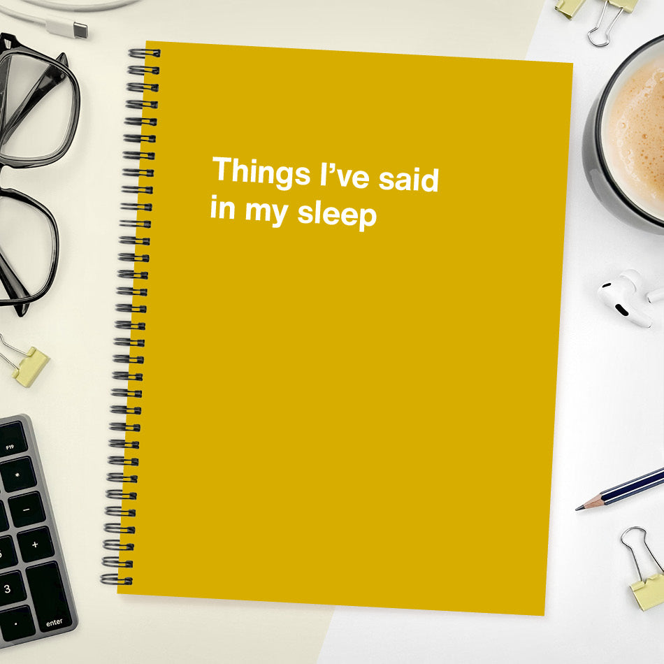 
                  
                    A funny notebook from WTF Notebooks® entitled "Things I’ve said in my sleep"
                  
                