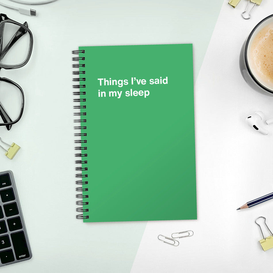 
                  
                    Things I’ve said in my sleep | WTF Notebooks
                  
                