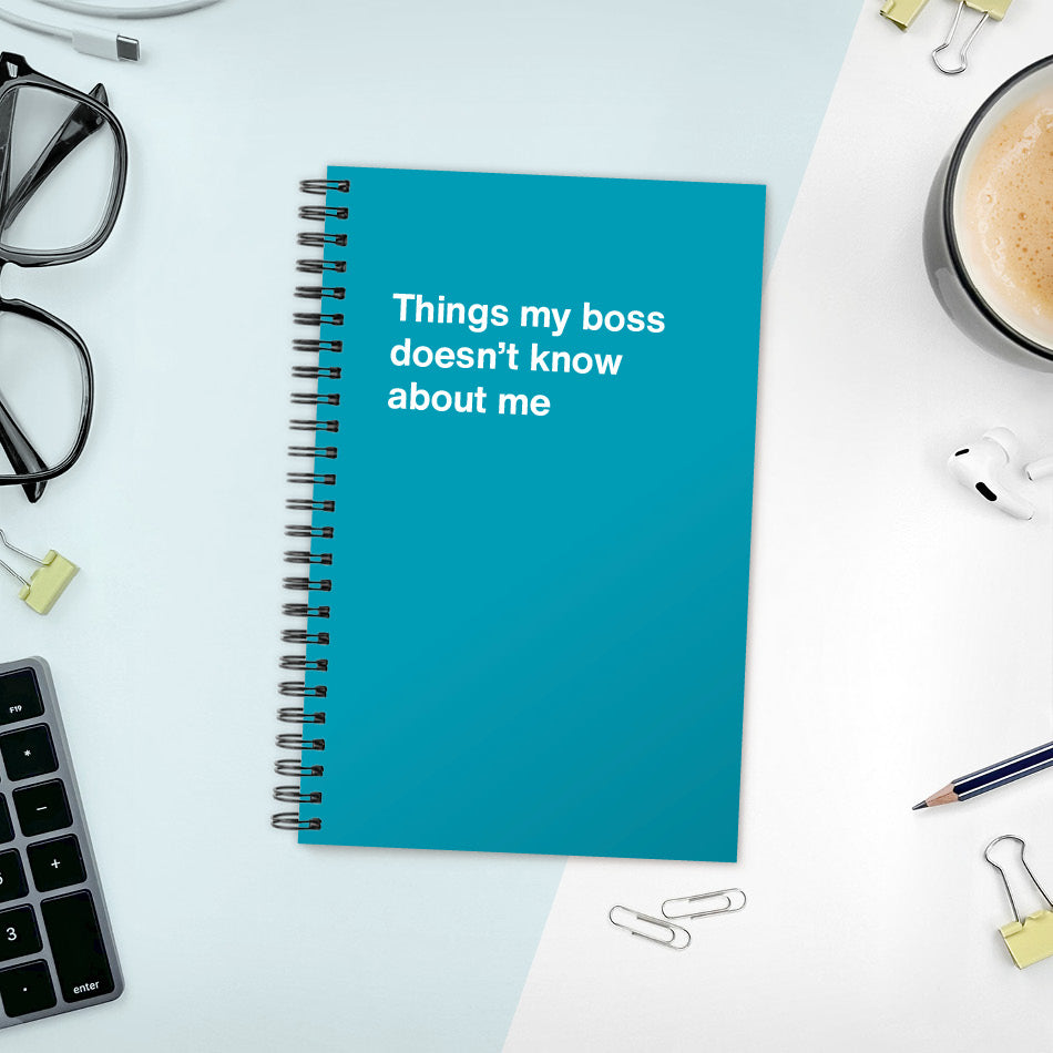 
                  
                    Things my boss doesn’t know about me | WTF Notebooks
                  
                