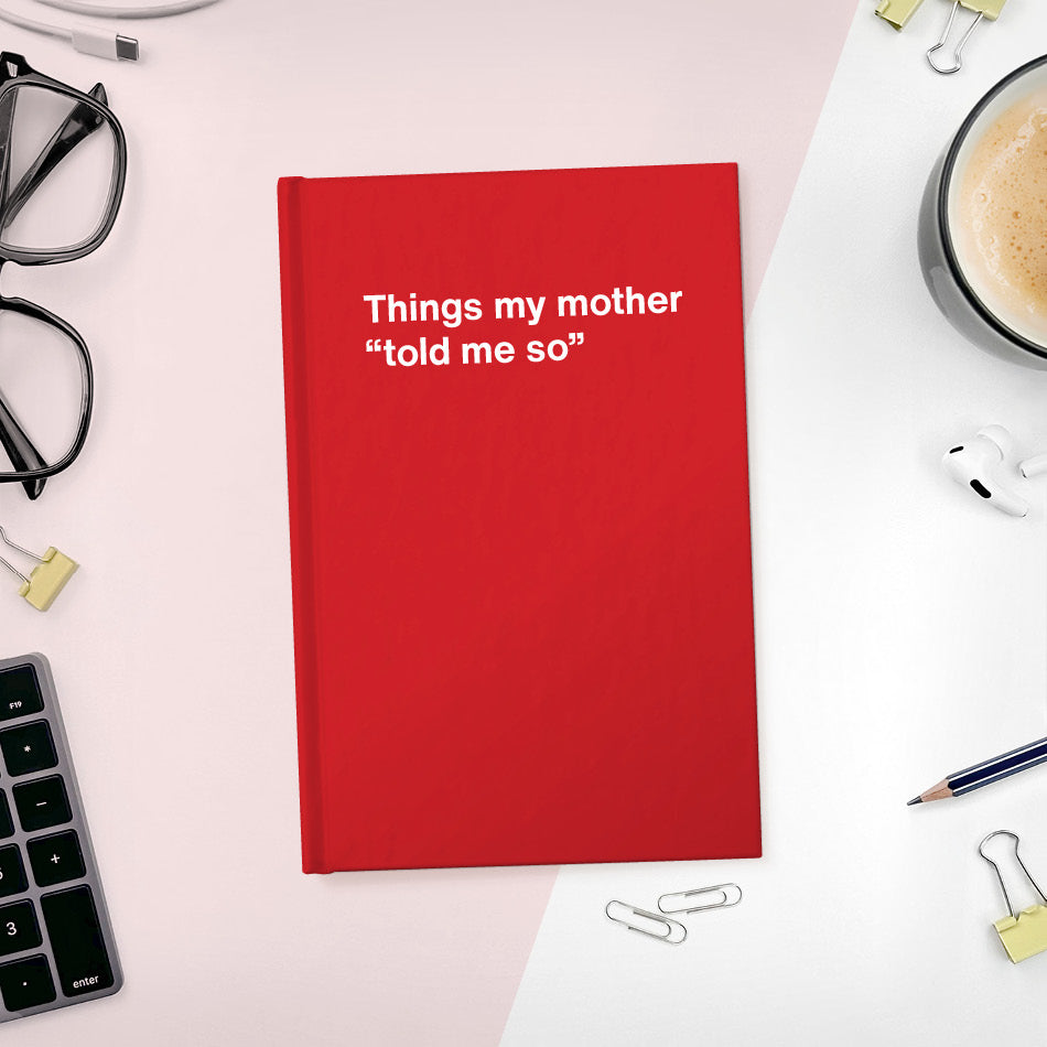 
                  
                    A funny notebook from WTF Notebooks® entitled "Things my mother “told me so”"
                  
                