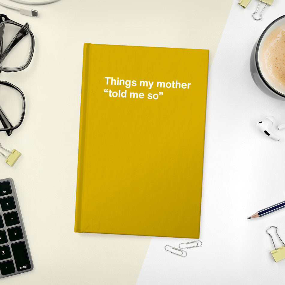 
                  
                    Things my mother “told me so” | WTF Notebooks
                  
                