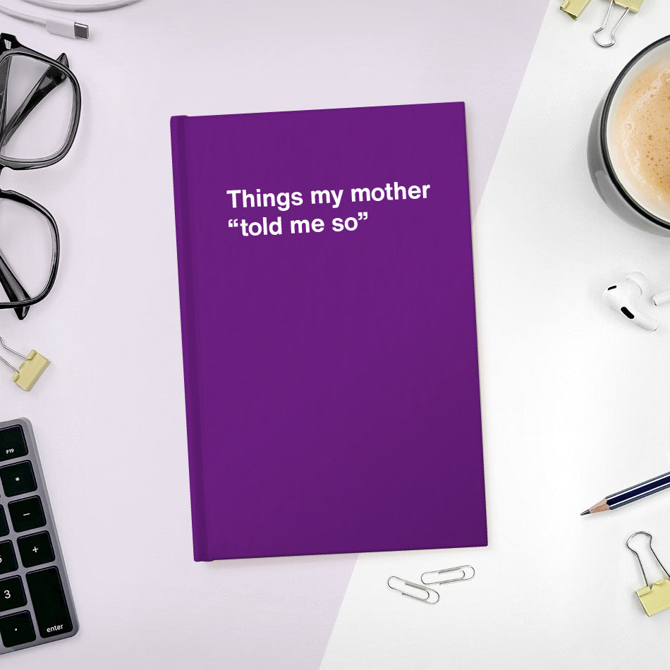 
                  
                    A funny notebook from WTF Notebooks® entitled "Things my mother “told me so”"
                  
                