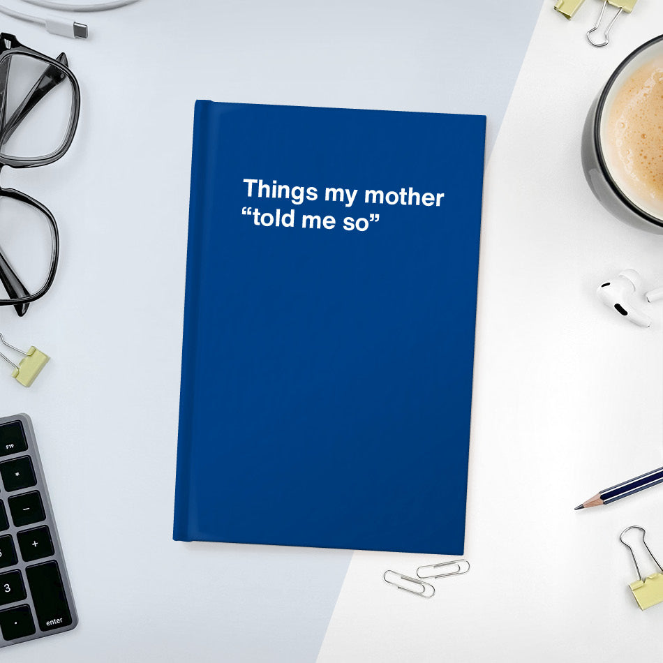 
                  
                    A funny notebook from WTF Notebooks® entitled "Things my mother “told me so”"
                  
                